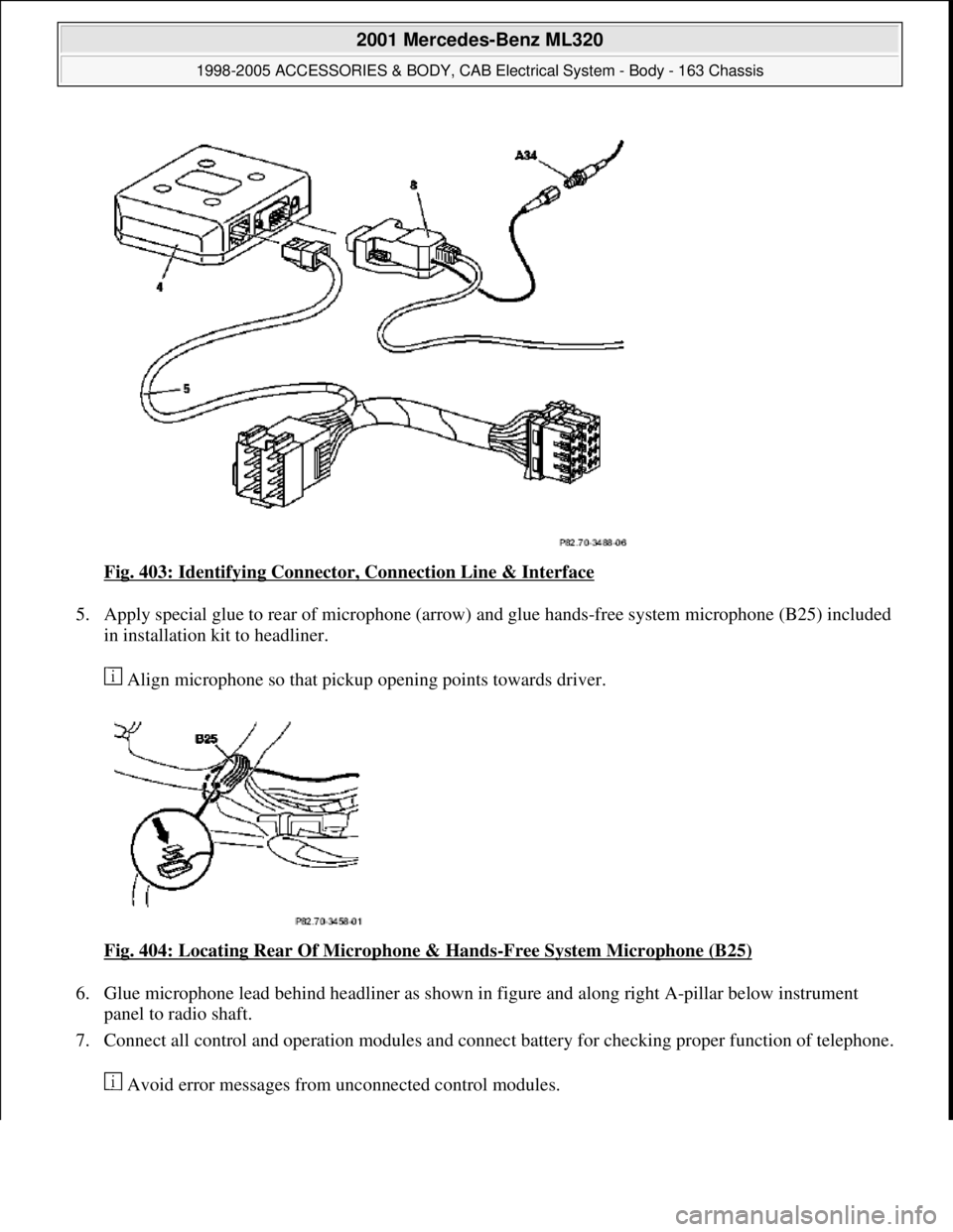 MERCEDES-BENZ ML320 1997  Complete Repair Manual Fig. 403: Identifying Connector, Connection Line & Interface 
5. Apply special glue to rear of microphone (arrow) and glue hands-free system microphone (B25) included 
in installation kit to headliner