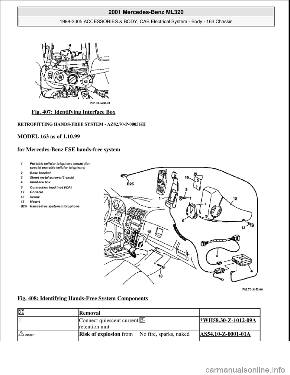 MERCEDES-BENZ ML320 1997  Complete Repair Manual Fig. 407: Identifying Interface Box 
RETROFITTING HANDS-FREE  SYSTEM - AZ82.70-P-0005GH 
MODEL 163 as of 1.10.99   
for Mercedes-Benz FSE hands-free system     
Fig. 408: Identifying Hands
-Free Syste