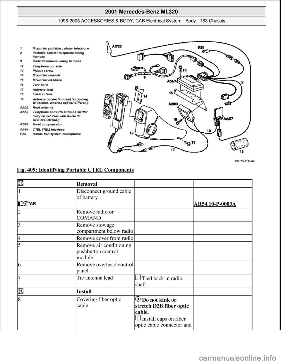 MERCEDES-BENZ ML320 1997  Complete Repair Manual Fig. 409: Identifying Portable CTEL Components 
 Removal  
1Disconnect ground cable 
of battery  
   AR54.10-P-0003A 
2Remove radio or 
COMAND  
3Remove stowage 
compartment below radio  
4Remove cove
