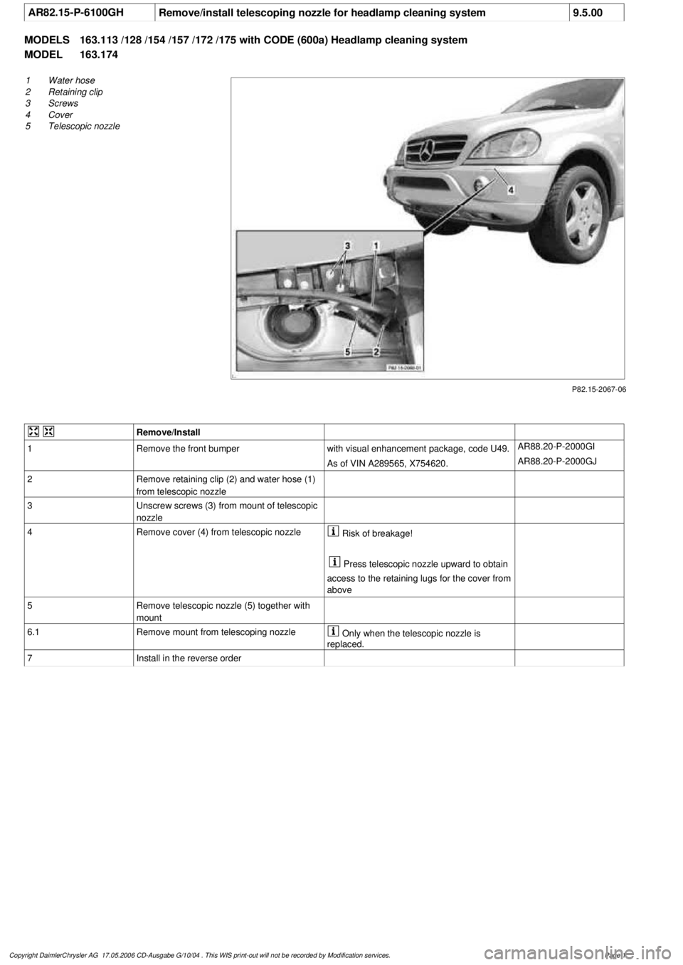 MERCEDES-BENZ ML320 1997 Complete Repair Manual
AR82.15-P-6100GH
Remove/install telescoping nozzle for headlamp cleaning system
9.5.00
MODELS
163.113 /128 /154 /157 /172 /175 with CODE (600a) Headlamp cleaning system
MODEL
163.174
P82.15-20 MERCEDES-BENZ ML320 1997 Complete Repair Manual
AR82.15-P-6100GH
Remove/install telescoping nozzle for headlamp cleaning system
9.5.00
MODELS
163.113 /128 /154 /157 /172 /175 with CODE (600a) Headlamp cleaning system
MODEL
163.174
P82.15-20