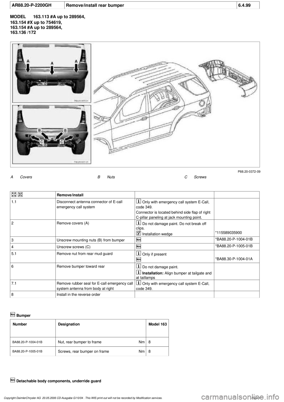 MERCEDES-BENZ ML320 1997 Complete Repair Manual
AR88.20-P-2200GH
Remove/install rear bumper
6.4.99
MODEL
163.113 #A up to 289564,
163.154 #X up to 754619,
163.154 #A up to 289564,
163.136 /172
P88.20-0372-09
A
Covers
C
Screws
B
Nuts MERCEDES-BENZ ML320 1997 Complete Repair Manual
AR88.20-P-2200GH
Remove/install rear bumper
6.4.99
MODEL
163.113 #A up to 289564,
163.154 #X up to 754619,
163.154 #A up to 289564,
163.136 /172
P88.20-0372-09
A
Covers
C
Screws
B
Nuts