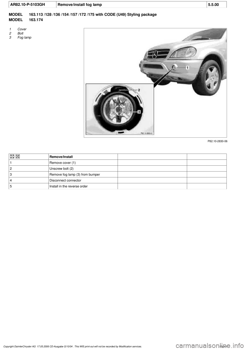 MERCEDES-BENZ ML320 1997  Complete Repair Manual 
 AR82.10-P-5103GH
Remove/install fog lamp
5.5.00

MODEL 
163.113 /128 /136 /154 /157 /172 /175 with CODE (U49) Styling package

MODEL 
 163.174

P82.10-2830-06

1
Cover

2
 Bolt

3
 Fog lamp
 

Remov