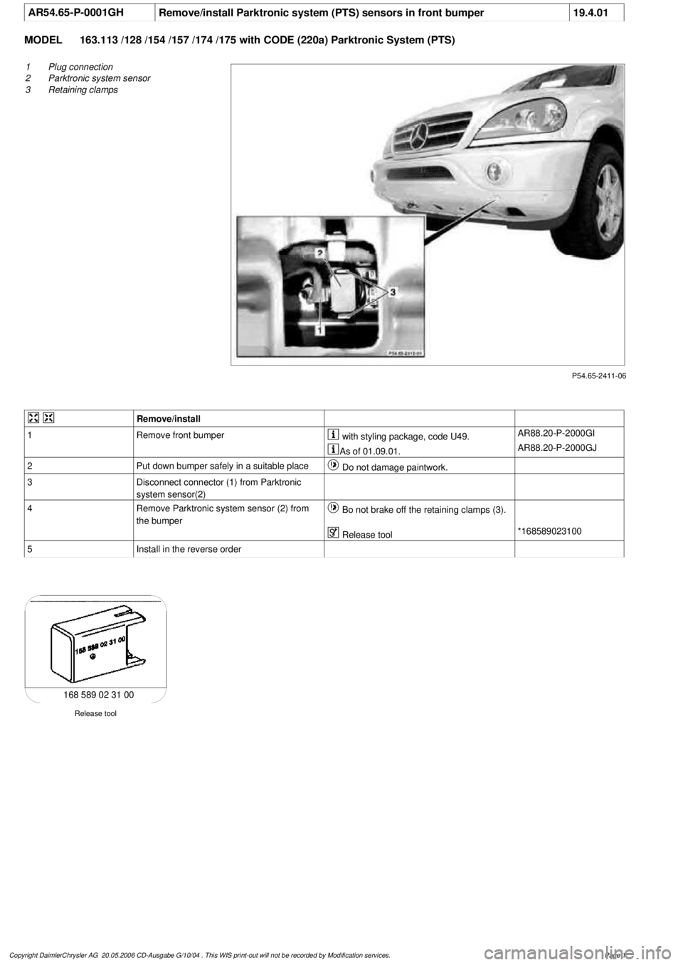MERCEDES-BENZ ML320 1997  Complete Repair Manual 
 AR54.65-P-0001GH
Remove/install Parktronic system (PTS) sensors in front bumper
19.4.01

MODEL 
163.113 /128 /154 /157 /174 /175 with CODE (220a) Parktronic System (PTS)

P54.65-2411-06

1
Plug conn