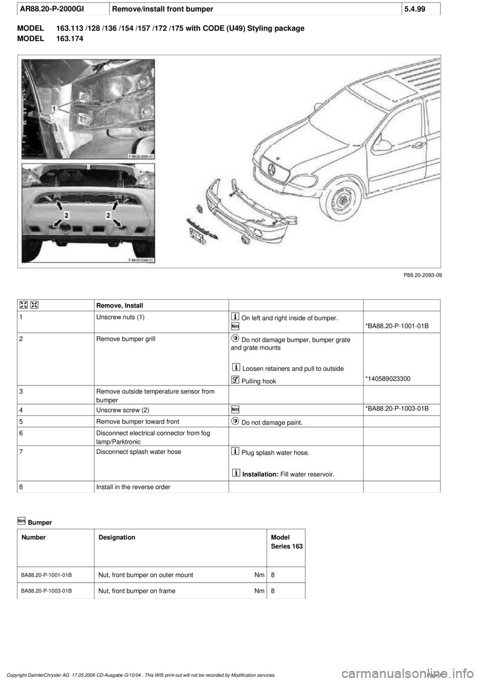 MERCEDES-BENZ ML320 1997 Complete Repair Manual
AR88.20-P-2000GI
Remove/install front bumper
5.4.99
MODEL
163.113 /128 /136 /154 /157 /172 /175 with CODE (U49) Styling package
MODEL
163.174
P88.20-2093-09
Remove, Install
1
Unscrew nuts MERCEDES-BENZ ML320 1997 Complete Repair Manual
AR88.20-P-2000GI
Remove/install front bumper
5.4.99
MODEL
163.113 /128 /136 /154 /157 /172 /175 with CODE (U49) Styling package
MODEL
163.174
P88.20-2093-09
Remove, Install
1
Unscrew nuts