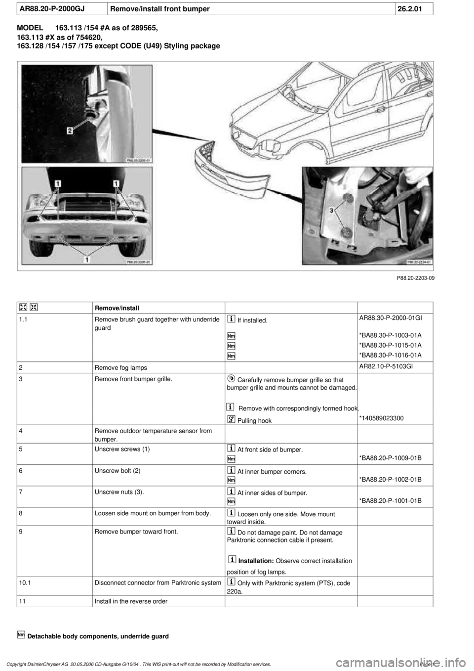 MERCEDES-BENZ ML320 1997 Complete Repair Manual
AR88.20-P-2000GJ
Remove/install front bumper
26.2.01
MODEL
163.113 /154 #A as of 289565,
163.113 #X as of 754620,
163.128 /154 /157 /175 except CODE (U49) Styling package
P88.20-2203-09
Re MERCEDES-BENZ ML320 1997 Complete Repair Manual
AR88.20-P-2000GJ
Remove/install front bumper
26.2.01
MODEL
163.113 /154 #A as of 289565,
163.113 #X as of 754620,
163.128 /154 /157 /175 except CODE (U49) Styling package
P88.20-2203-09
Re