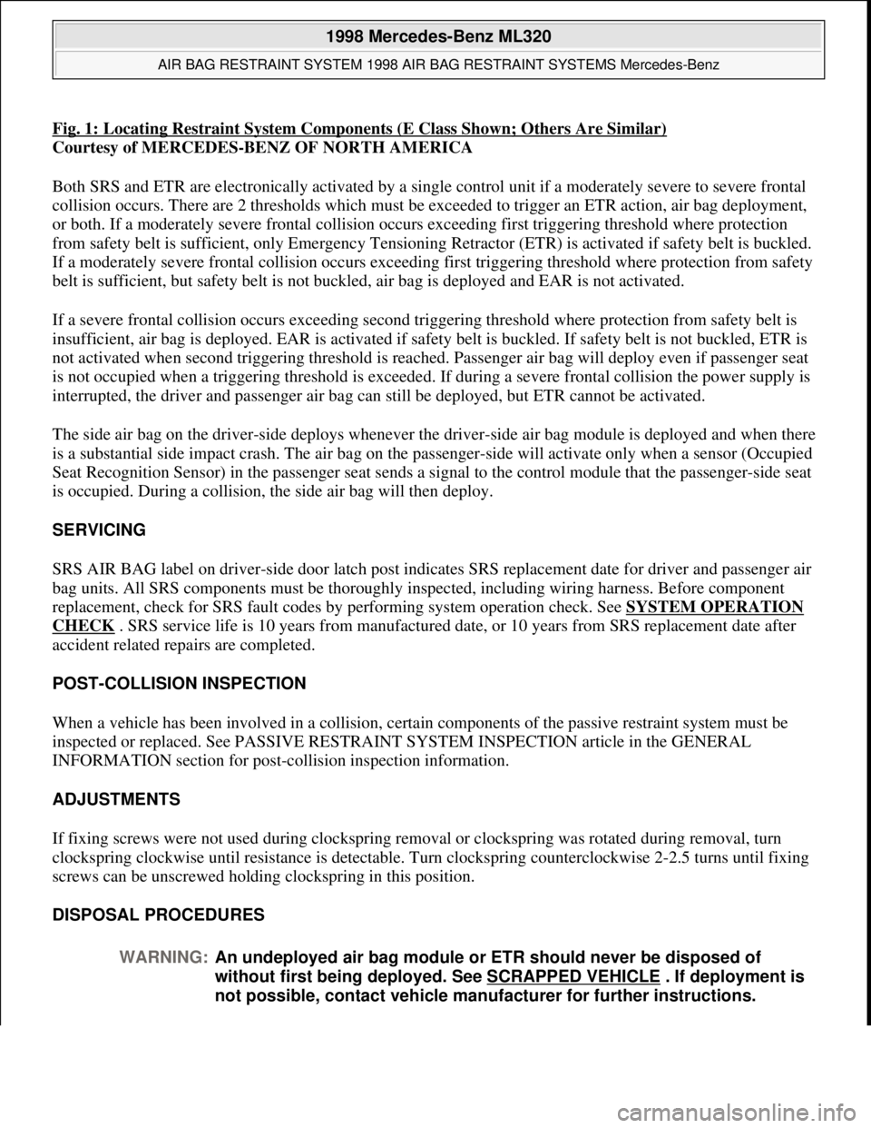MERCEDES-BENZ ML320 1997 Complete Repair Manual Fig. 1: Locating Restraint System Components (E Class Shown; Others Are Similar)
Courtesy of MERCEDES-BENZ OF NORTH AMERICA
Both SRS and ETR are electronically activated by a single control unit if MERCEDES-BENZ ML320 1997 Complete Repair Manual Fig. 1: Locating Restraint System Components (E Class Shown; Others Are Similar)
Courtesy of MERCEDES-BENZ OF NORTH AMERICA
Both SRS and ETR are electronically activated by a single control unit if