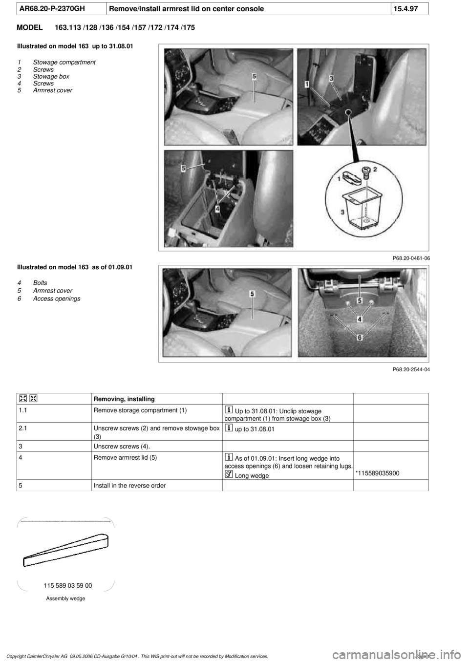 MERCEDES-BENZ ML320 1997  Complete Repair Manual 
 AR68.20-P-2370GH
Remove/install armrest lid on center console
15.4.97

MODEL 
163.113 /128 /136 /154 /157 /172 /174 /175

P68.20-0461-06

Illustrated on model 163  up to 31.08.01

1
 Stowage compart