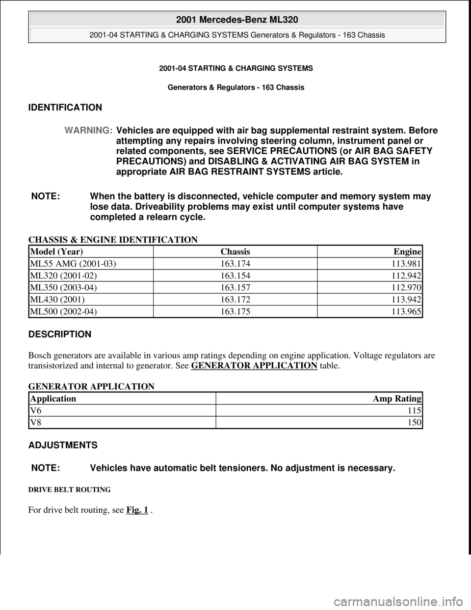 MERCEDES-BENZ ML320 1997 Complete Repair Manual 2001-04 STARTING & CHARGING SYSTEMS
Generators & Regulators - 163 Chassis
IDENTIFICATION
CHASSIS & ENGINE IDENTIFICATION
DESCRIPTION
Bosch generators are available in various amp ratings depending MERCEDES-BENZ ML320 1997 Complete Repair Manual 2001-04 STARTING & CHARGING SYSTEMS
Generators & Regulators - 163 Chassis
IDENTIFICATION
CHASSIS & ENGINE IDENTIFICATION
DESCRIPTION
Bosch generators are available in various amp ratings depending