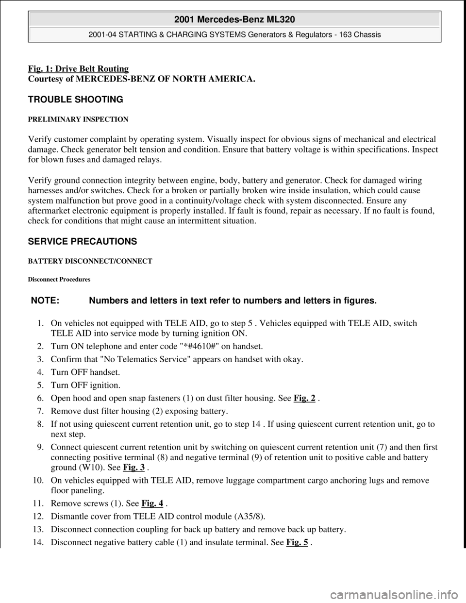 MERCEDES-BENZ ML320 1997 Complete Repair Manual Fig. 1: Drive Belt Routing
Courtesy of MERCEDES-BENZ OF NORTH AMERICA.
TROUBLE SHOOTING
PRELIMINARY INSPECTION
Verify customer complaint by operating system. Visually inspect for obvious signs of MERCEDES-BENZ ML320 1997 Complete Repair Manual Fig. 1: Drive Belt Routing
Courtesy of MERCEDES-BENZ OF NORTH AMERICA.
TROUBLE SHOOTING
PRELIMINARY INSPECTION
Verify customer complaint by operating system. Visually inspect for obvious signs of
