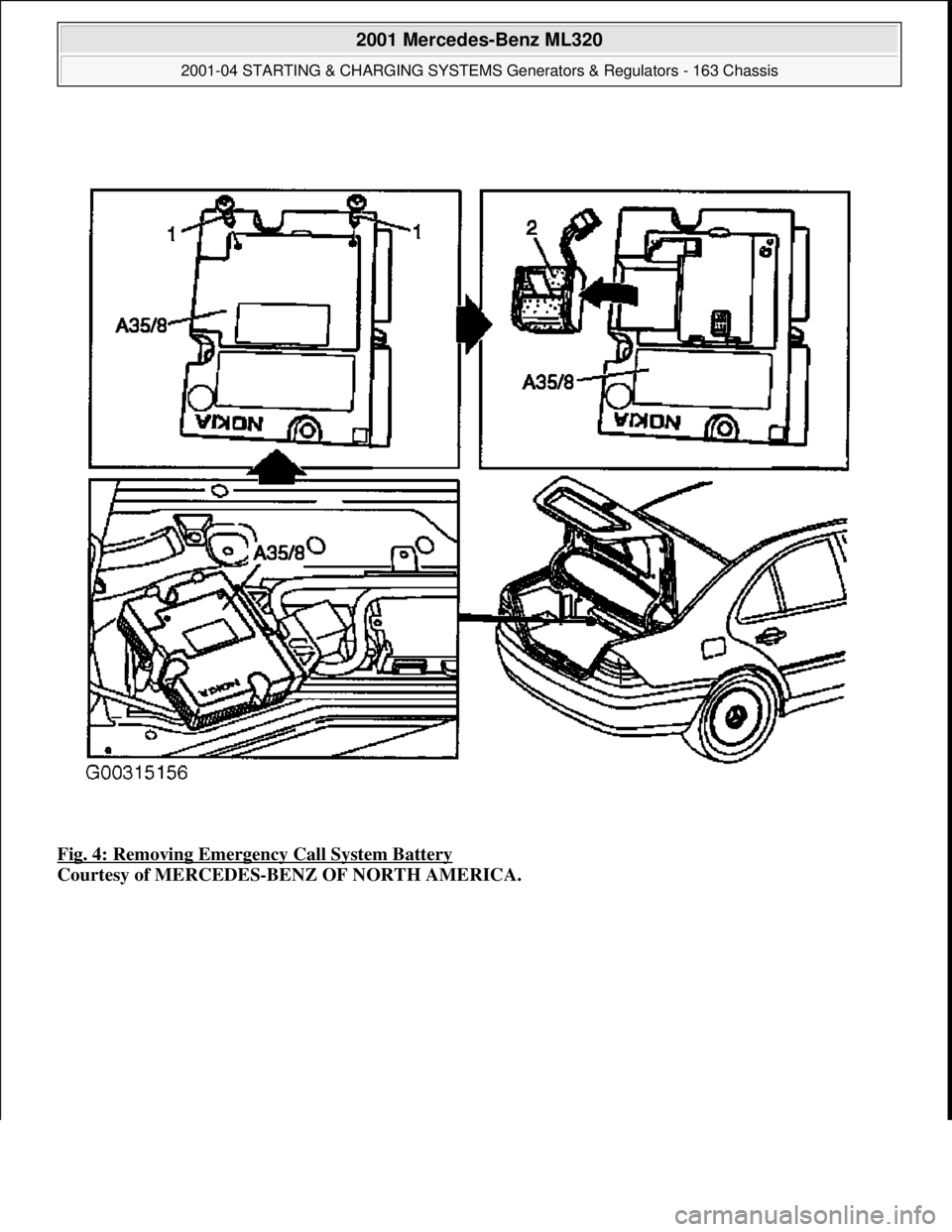 MERCEDES-BENZ ML320 1997  Complete Repair Manual Fig. 4: Removing Emergency Call System Battery 
Courtesy of MERCEDES-BENZ OF NORTH AMERICA.
 
2001 Mercedes-Benz ML320 
2001-04 STARTING & CHARGING SYSTEMS Generators & Regulators - 163 Chassis  
me  