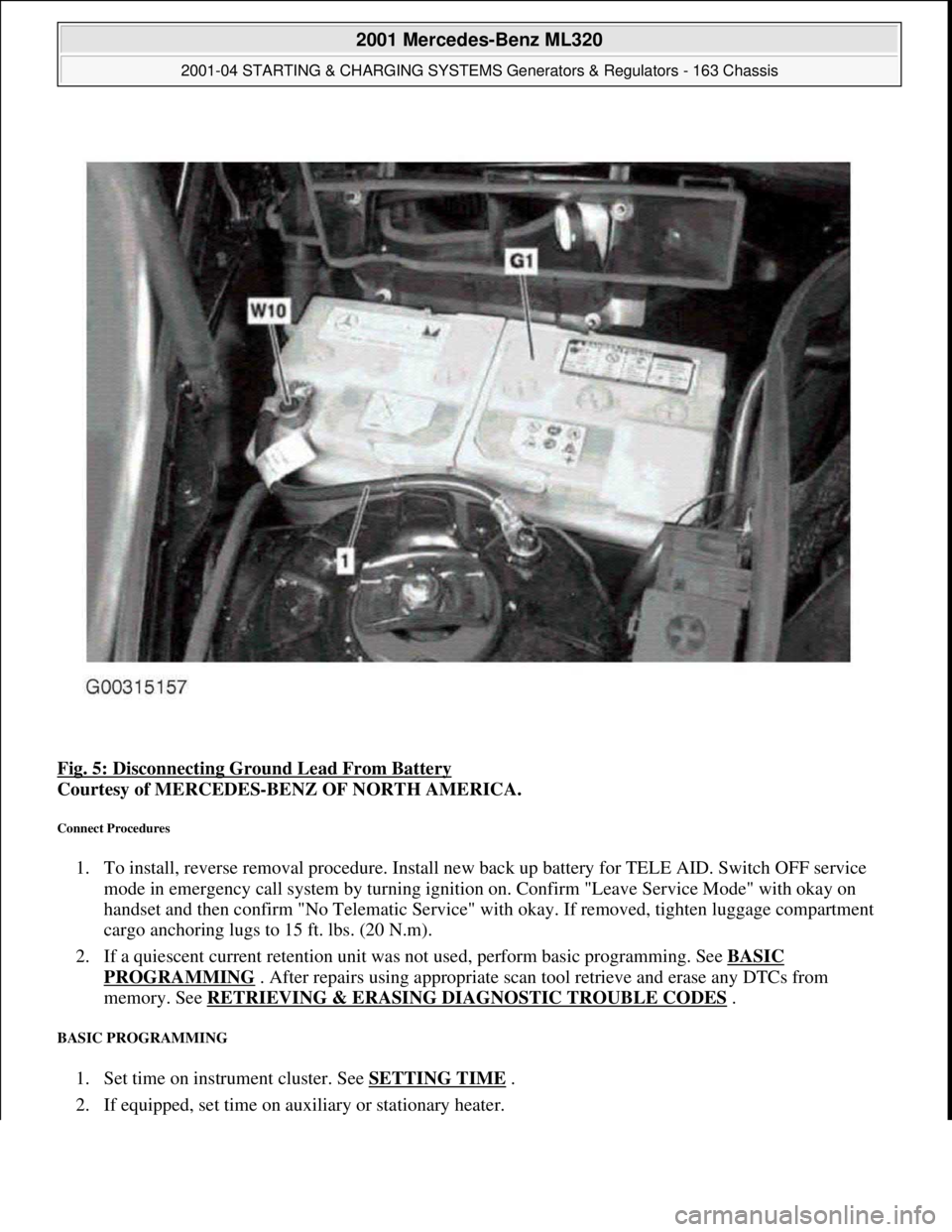 MERCEDES-BENZ ML320 1997 Complete Repair Manual Fig. 5: Disconnecting Ground Lead From Battery
Courtesy of MERCEDES-BENZ OF NORTH AMERICA.
Connect Procedures
1. To install, reverse removal procedure. Install new back up battery for TELE AID. Swi MERCEDES-BENZ ML320 1997 Complete Repair Manual Fig. 5: Disconnecting Ground Lead From Battery
Courtesy of MERCEDES-BENZ OF NORTH AMERICA.
Connect Procedures
1. To install, reverse removal procedure. Install new back up battery for TELE AID. Swi