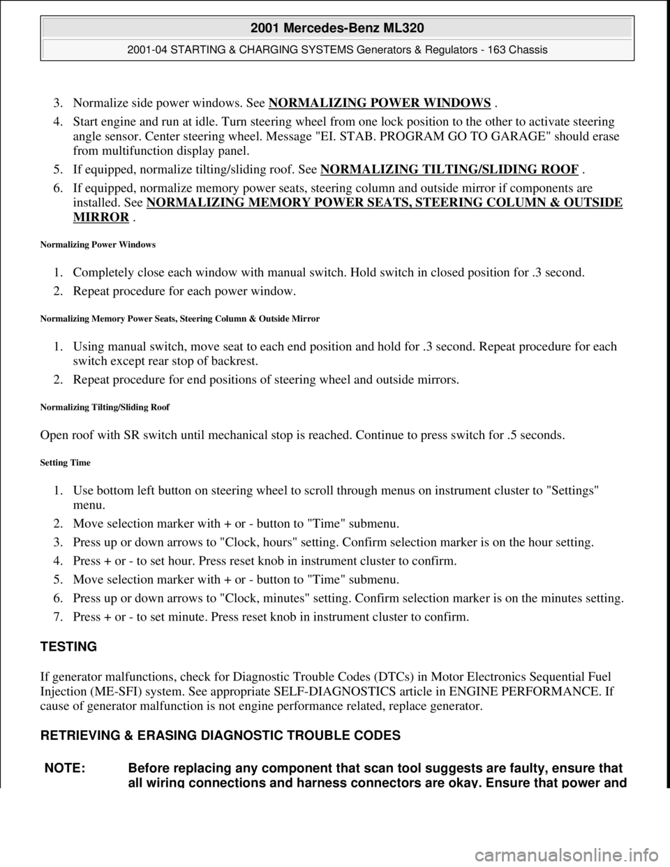 MERCEDES-BENZ ML320 1997  Complete Repair Manual 3. Normalize side power windows. See NORMALIZING POWER WINDOWS .  
4. Start engine and run at idle. Turn steering wheel from one lock position to the other to activate steering 
angle sensor. Center s