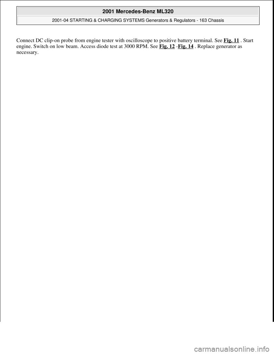 MERCEDES-BENZ ML320 1997  Complete Repair Manual Connect DC clip-on probe from engine tester with oscilloscope to positive battery terminal. See Fig. 11. Start 
engine. Switch on low beam. Access diode test at 3000 RPM. See Fig. 12
 -Fig. 14 . Repla