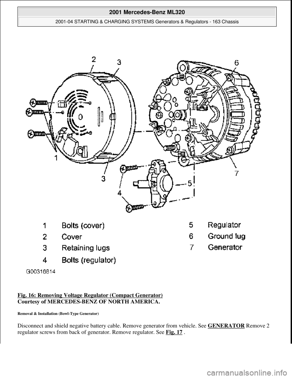 MERCEDES-BENZ ML320 1997  Complete Repair Manual Fig. 16: Removing Voltage Re gulator (Compact Generator)  
Courtesy of MERCEDES-BENZ OF NORTH AMERICA.   
Removal & Installation (Bowl-Type Generator) 
Disconnect and shield negative battery cable. Re