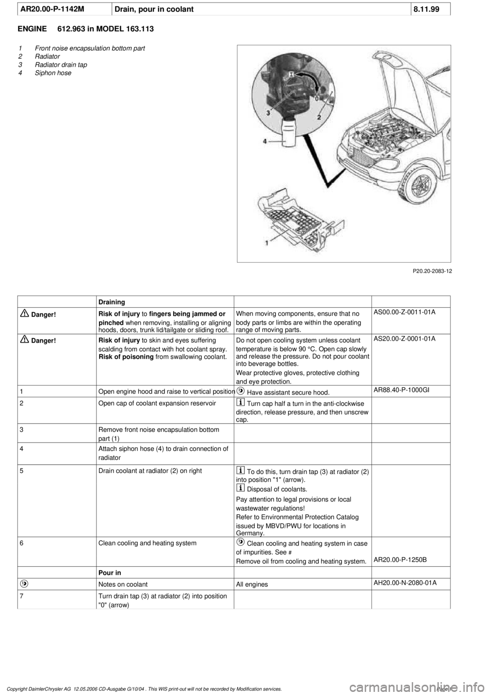 MERCEDES-BENZ ML320 1997 Complete Repair Manual
AR20.00-P-1142M
Drain, pour in coolant
8.11.99
ENGINE
612.963 in MODEL 163.113
P20.20-2083-12
1
Front noise encapsulation bottom part
2
Radiator
3
Radiator drain tap
4
Siphon hose
Drain MERCEDES-BENZ ML320 1997 Complete Repair Manual
AR20.00-P-1142M
Drain, pour in coolant
8.11.99
ENGINE
612.963 in MODEL 163.113
P20.20-2083-12
1
Front noise encapsulation bottom part
2
Radiator
3
Radiator drain tap
4
Siphon hose
Drain