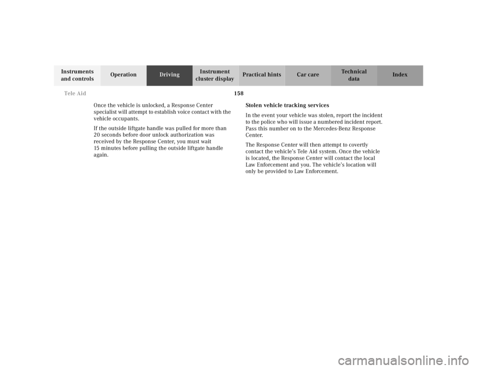 MERCEDES-BENZ ML320 1997  Complete Repair Manual 158 Tele Aid
Te ch n ica l
data Instruments 
and controlsOperationDrivingInstrument 
cluster displayPractical hints Car care Index
Once the vehicle is unlocked, a Response Center 
specialist will atte