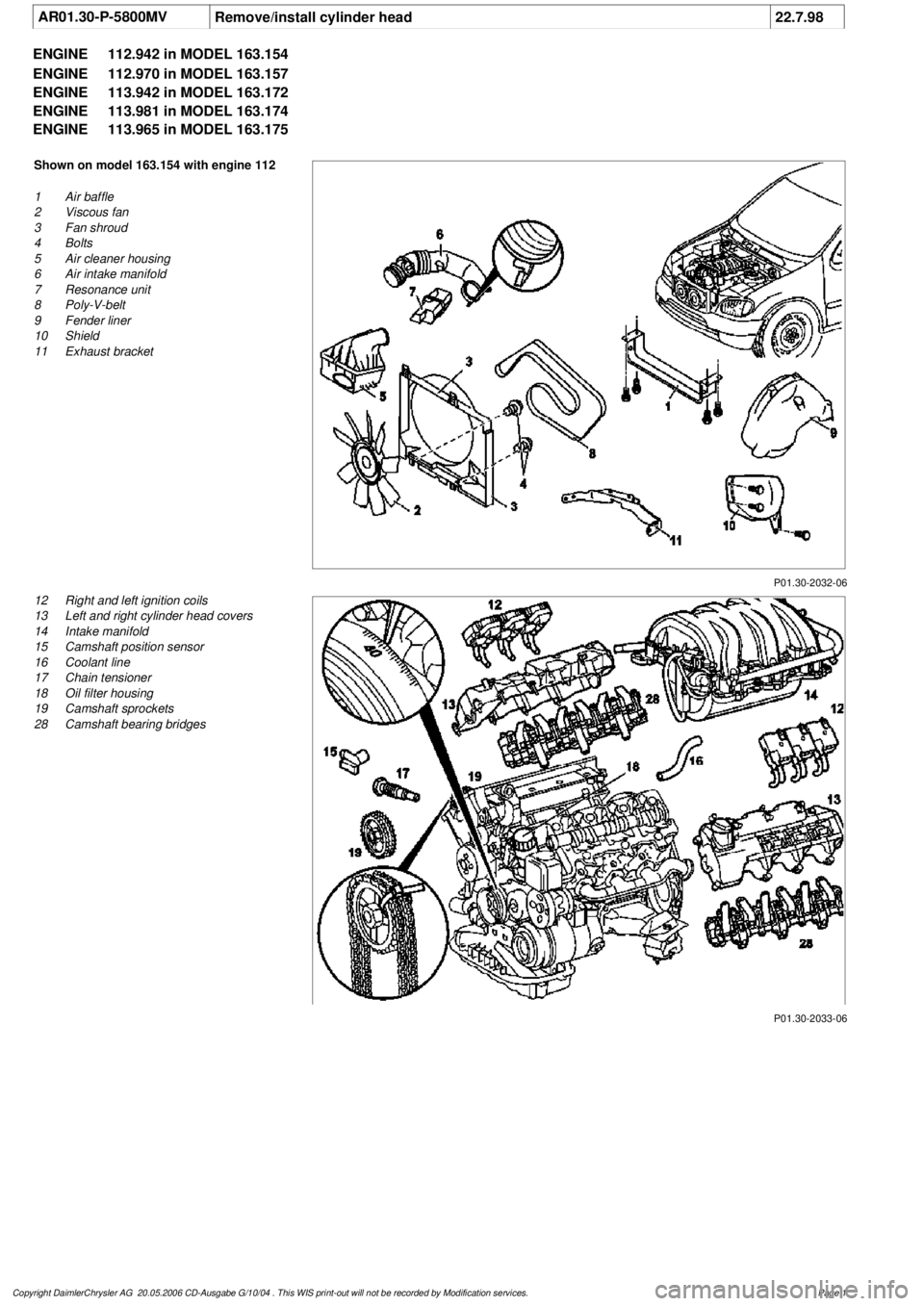 MERCEDES-BENZ ML320 1997  Complete Repair Manual 
 AR01.30-P-5800MV
Remove/install cylinder head
22.7.98

ENGINE 
112.942 in MODEL 163.154

ENGINE 
 112.970 in MODEL 163.157

ENGINE 
 113.942 in MODEL 163.172

ENGINE 
 113.981 in MODEL 163.174

ENGI