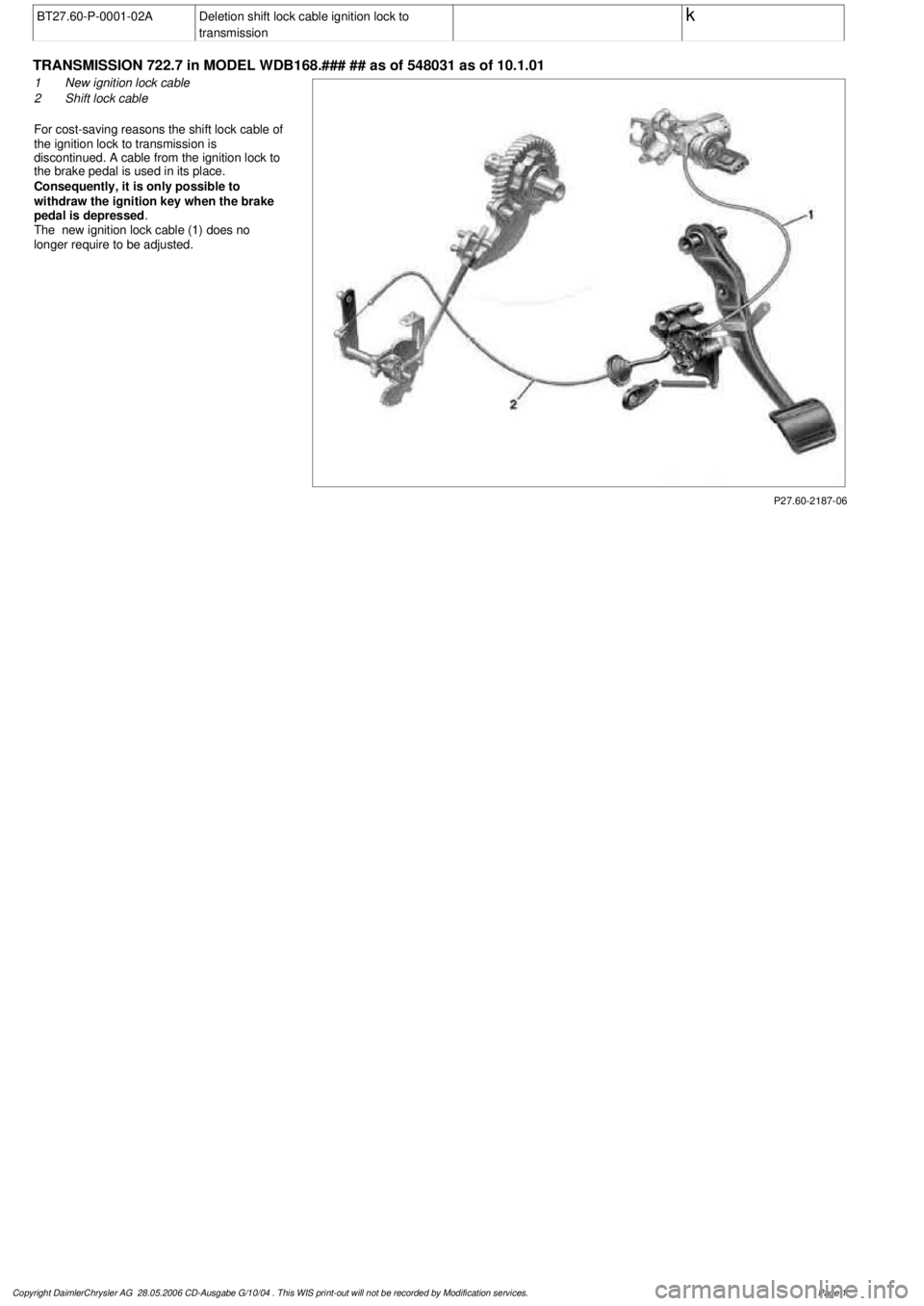 MERCEDES-BENZ ML320 1997  Complete Repair Manual 
 BT27.60-P-0001-02A
Deletion shift lock cable ignition lock to 

transmission
 k
 
TRANSMISSION 
 722.7 in MODEL WDB168.### ## as of 548031 as of 10.1.01

P27.60-2187-06

1
New ignition lock cable

2