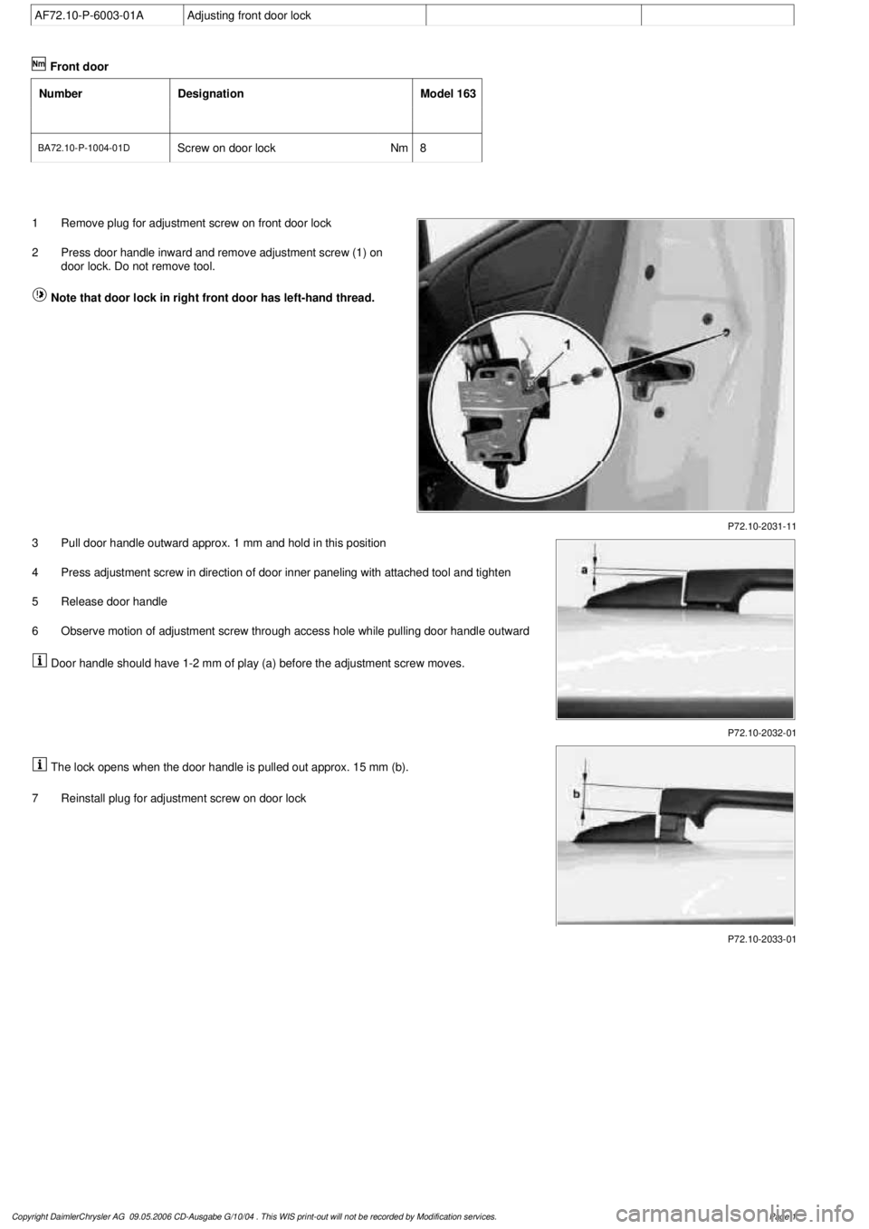 MERCEDES-BENZ ML320 1997 Complete Repair Manual
AF72.10-P-6003-01A
Adjusting front door lock
Front door
Number
Designation
Model 163
BA72.10-P-1004-01D
Screw on door lock
Nm
8
P72.10-2031-11
1
Remove plug for adjustment screw on front do MERCEDES-BENZ ML320 1997 Complete Repair Manual
AF72.10-P-6003-01A
Adjusting front door lock
Front door
Number
Designation
Model 163
BA72.10-P-1004-01D
Screw on door lock
Nm
8
P72.10-2031-11
1
Remove plug for adjustment screw on front do