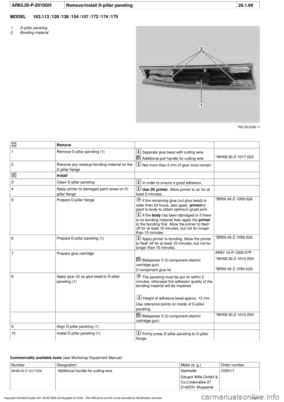 MERCEDES-BENZ ML320 1997 Complete Repair Manual
AR63.20-P-2010GH
Remove/install D-pillar paneling
26.1.99
MODEL
163.113 /128 /136 /154 /157 /172 /174 /175
P63.20-3336-11
1
D-pillar paneling
2
Bonding material
Remove
1
Remove D-pillar pa MERCEDES-BENZ ML320 1997 Complete Repair Manual
AR63.20-P-2010GH
Remove/install D-pillar paneling
26.1.99
MODEL
163.113 /128 /136 /154 /157 /172 /174 /175
P63.20-3336-11
1
D-pillar paneling
2
Bonding material
Remove
1
Remove D-pillar pa