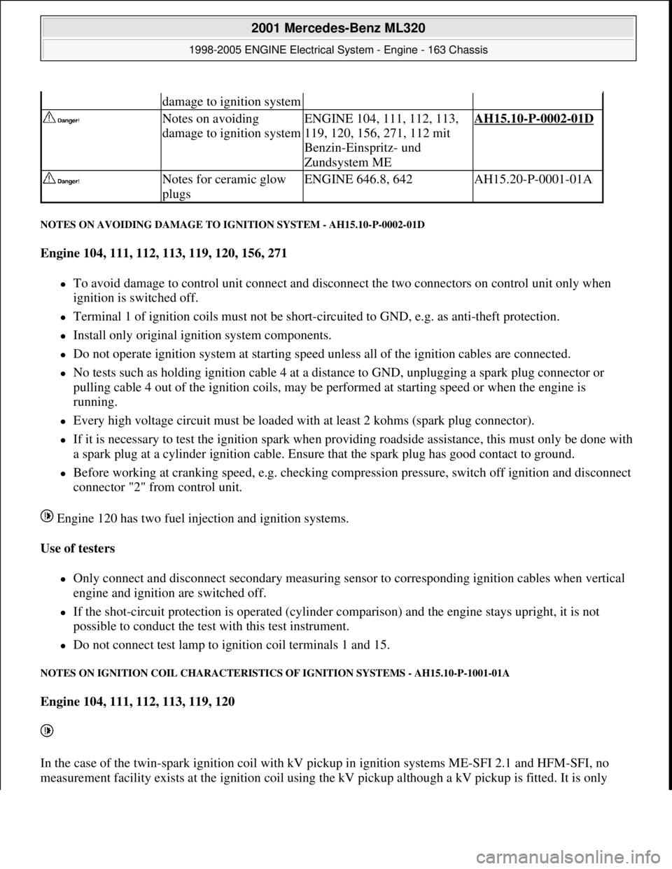 MERCEDES-BENZ ML320 1997 Complete Repair Manual NOTES ON AVOIDING DAMAGE TO IGNITION SYSTEM - AH15.10-P-0002-01D
Engine 104, 111, 112, 113, 119, 120, 156, 271
To avoid damage to control unit connect and disconnect the two connectors on contro MERCEDES-BENZ ML320 1997 Complete Repair Manual NOTES ON AVOIDING DAMAGE TO IGNITION SYSTEM - AH15.10-P-0002-01D
Engine 104, 111, 112, 113, 119, 120, 156, 271
To avoid damage to control unit connect and disconnect the two connectors on contro