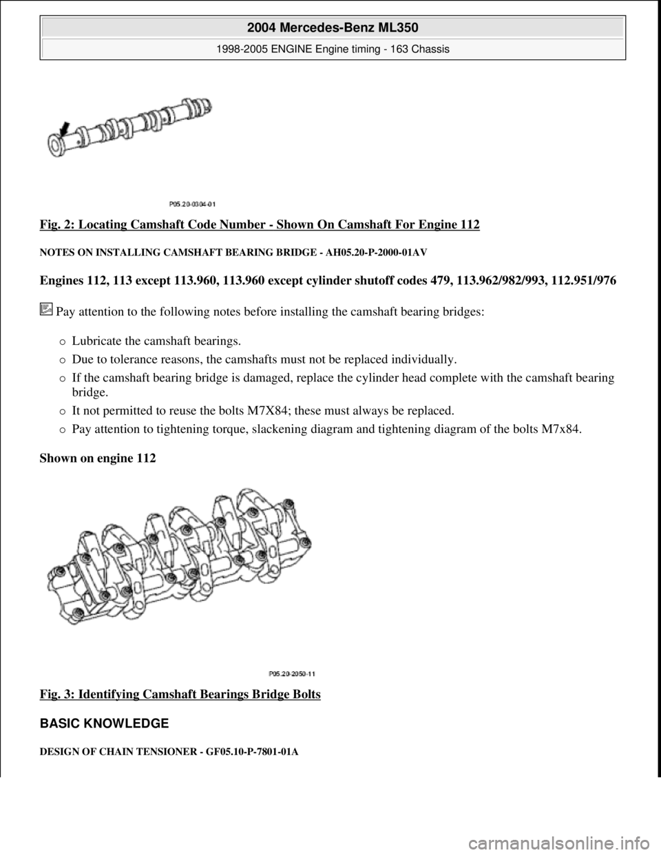 MERCEDES-BENZ ML320 1997 Complete Repair Manual Fig. 2: Locating Camshaft Code Number - Shown On Camshaft For Engine 112
NOTES ON INSTALLING CAMSHAFT BEARING BRIDGE - AH05.20-P-2000-01AV
Engines 112, 113 except 113.960, 113.960 except cylind er MERCEDES-BENZ ML320 1997 Complete Repair Manual Fig. 2: Locating Camshaft Code Number - Shown On Camshaft For Engine 112
NOTES ON INSTALLING CAMSHAFT BEARING BRIDGE - AH05.20-P-2000-01AV
Engines 112, 113 except 113.960, 113.960 except cylind er