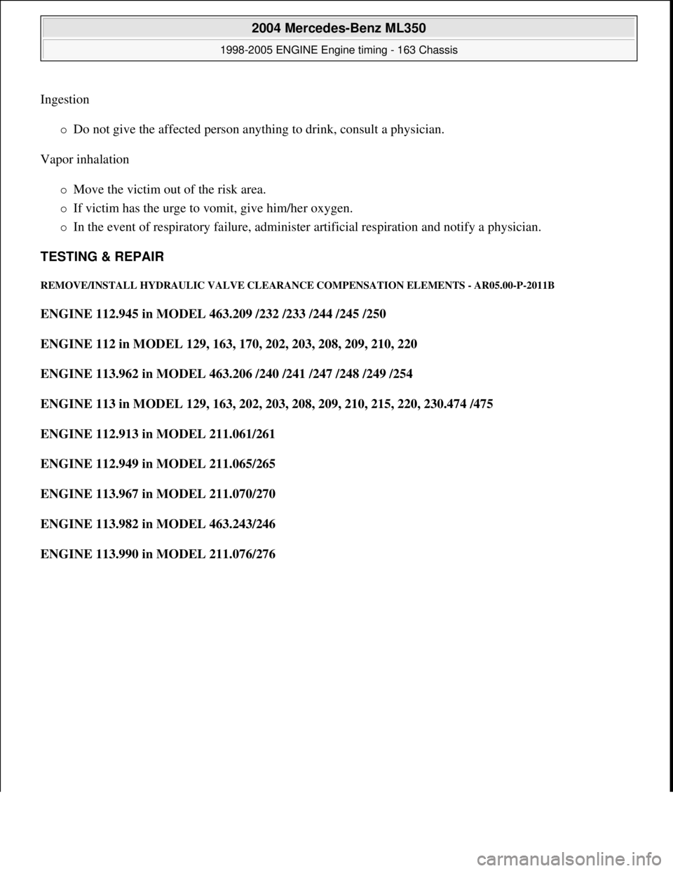 MERCEDES-BENZ ML320 1997 Complete Repair Manual Ingestion
Do not give the affected person a nything to drink, consult a physician.
Vapor inhalation
Move the victim out of the risk area.
If victim has the urge to vomit, give him/he MERCEDES-BENZ ML320 1997 Complete Repair Manual Ingestion
Do not give the affected person a nything to drink, consult a physician.
Vapor inhalation
Move the victim out of the risk area.
If victim has the urge to vomit, give him/he
