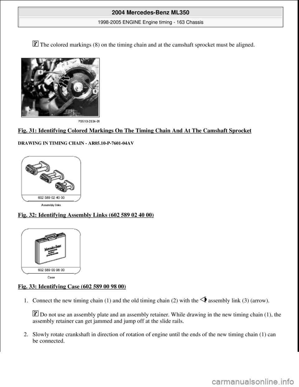 MERCEDES-BENZ ML320 1997  Complete Repair Manual  The colored markings (8) on the timing chain and  at the camshaft sprocket must be aligned.  
Fig. 31: Identifying Colored Markings On The   Timing Chain And At The Camshaft Sprocket
 
DRAWING IN TIM