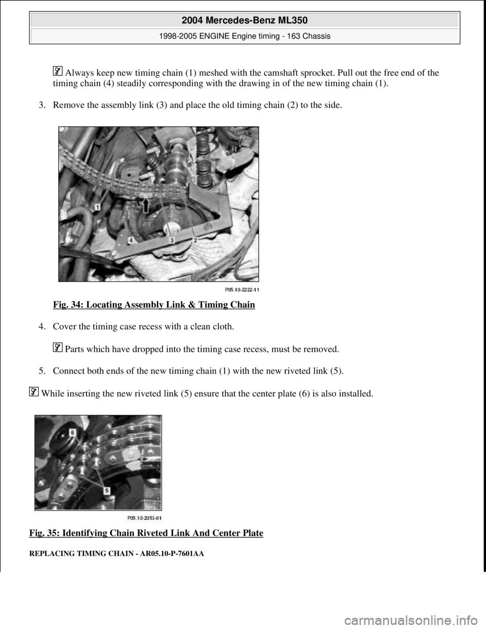 MERCEDES-BENZ ML320 1997  Complete Repair Manual  Always keep new timing chain (1) meshed with the  camshaft sprocket. Pull out the free end of the  
timing chain (4) steadily corresponding with the   drawing in of the new timing chain (1).  
3. Rem