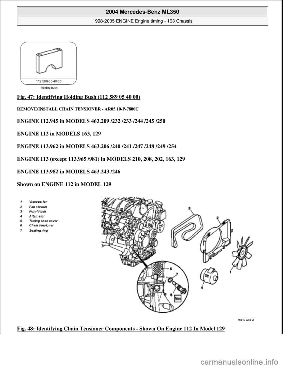 MERCEDES-BENZ ML320 1997  Complete Repair Manual Fig. 47: Identifying Holding Bush (112 589 05 40 00) 
REMOVE/INSTALL CHAIN TE NSIONER - AR05.10-P-7800C 
ENGINE 112.945 in MODELS 463.209 /232 /233 /244 /245 /250    
ENGINE 112 in MODELS 163, 129    