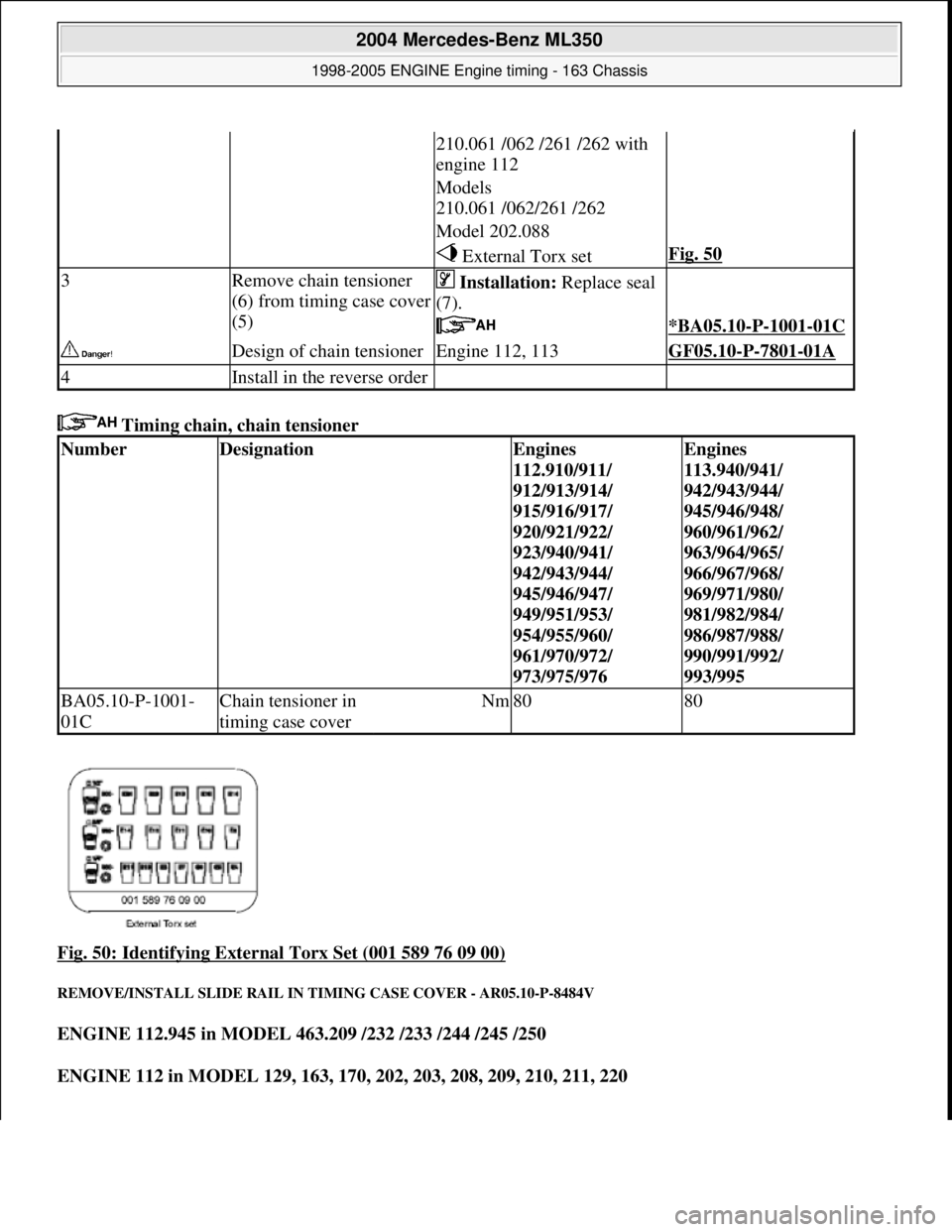 MERCEDES-BENZ ML320 1997 Complete Repair Manual Timing chain, chain tensioner
Fig. 50: Identifying External Torx Set (001 589 76 09 00)
REMOVE/INSTALL SLIDE RAIL IN TI MING CASE COVER - AR05.10-P-8484V
ENGINE 112.945 in MODEL 463.209 /232 / MERCEDES-BENZ ML320 1997 Complete Repair Manual Timing chain, chain tensioner
Fig. 50: Identifying External Torx Set (001 589 76 09 00)
REMOVE/INSTALL SLIDE RAIL IN TI MING CASE COVER - AR05.10-P-8484V
ENGINE 112.945 in MODEL 463.209 /232 /