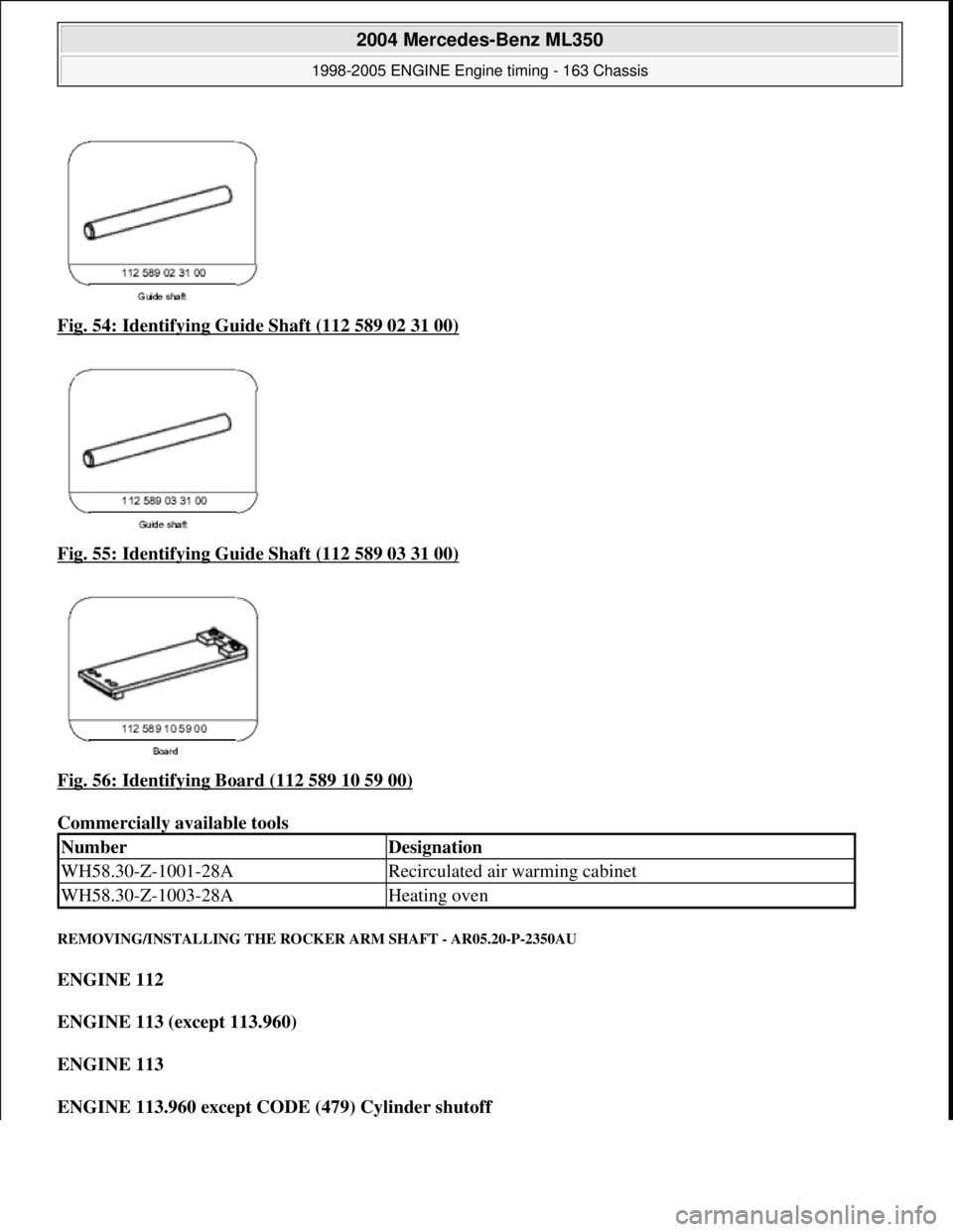 MERCEDES-BENZ ML320 1997  Complete Repair Manual Fig. 54: Identifying Guide Shaft (112 589 02 31 00)  
Fig. 55: Identifying Guide Shaft (112 589 03 31 00)
  
Fig. 56: Identifying Board (112 589 10 59 00)
  
Commercially available tools   
REMOVING/I