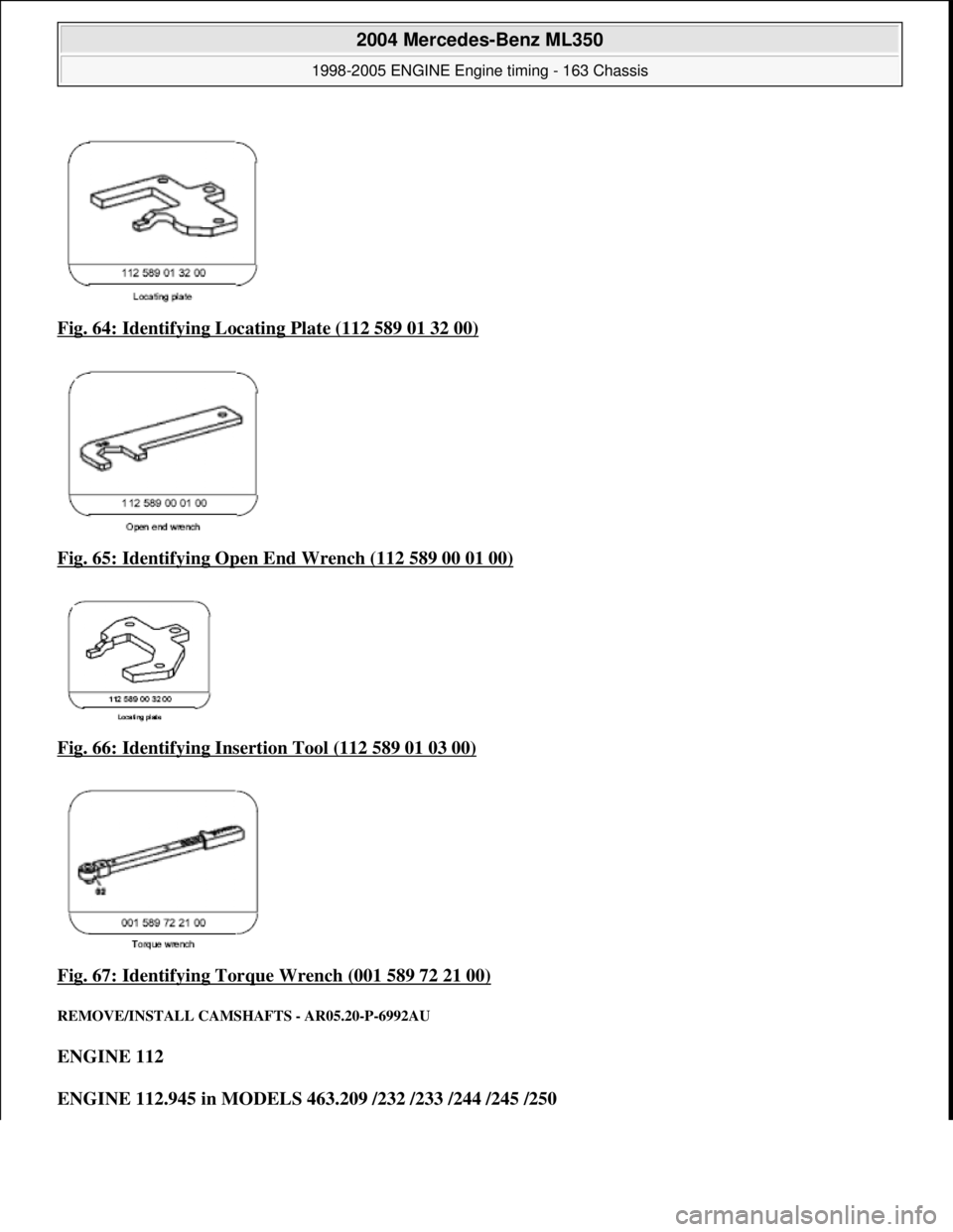 MERCEDES-BENZ ML320 1997  Complete Repair Manual Fig. 64: Identifying Locating Plate (112 589 01 32 00)  
Fig. 65: Identifying Open End Wrench (112 589 00 01 00)
  
Fig. 66: Identifying Insertion Tool (112 589 01 03 00)
  
Fig. 67: Identifying Torqu