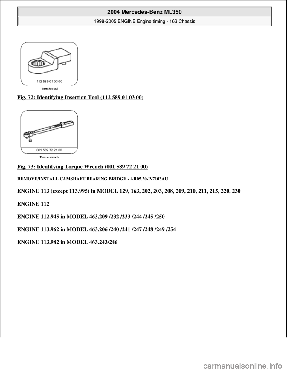 MERCEDES-BENZ ML320 1997  Complete Repair Manual Fig. 72: Identifying Insertion Tool (112 589 01 03 00)  
Fig. 73: Identifying Torque Wrench (001 589 72 21 00)
 
REMOVE/INSTALL CAMSHAFT BE  ARING BRIDGE - AR05.20-P-7103AU 
ENGINE 113 (except 113.995