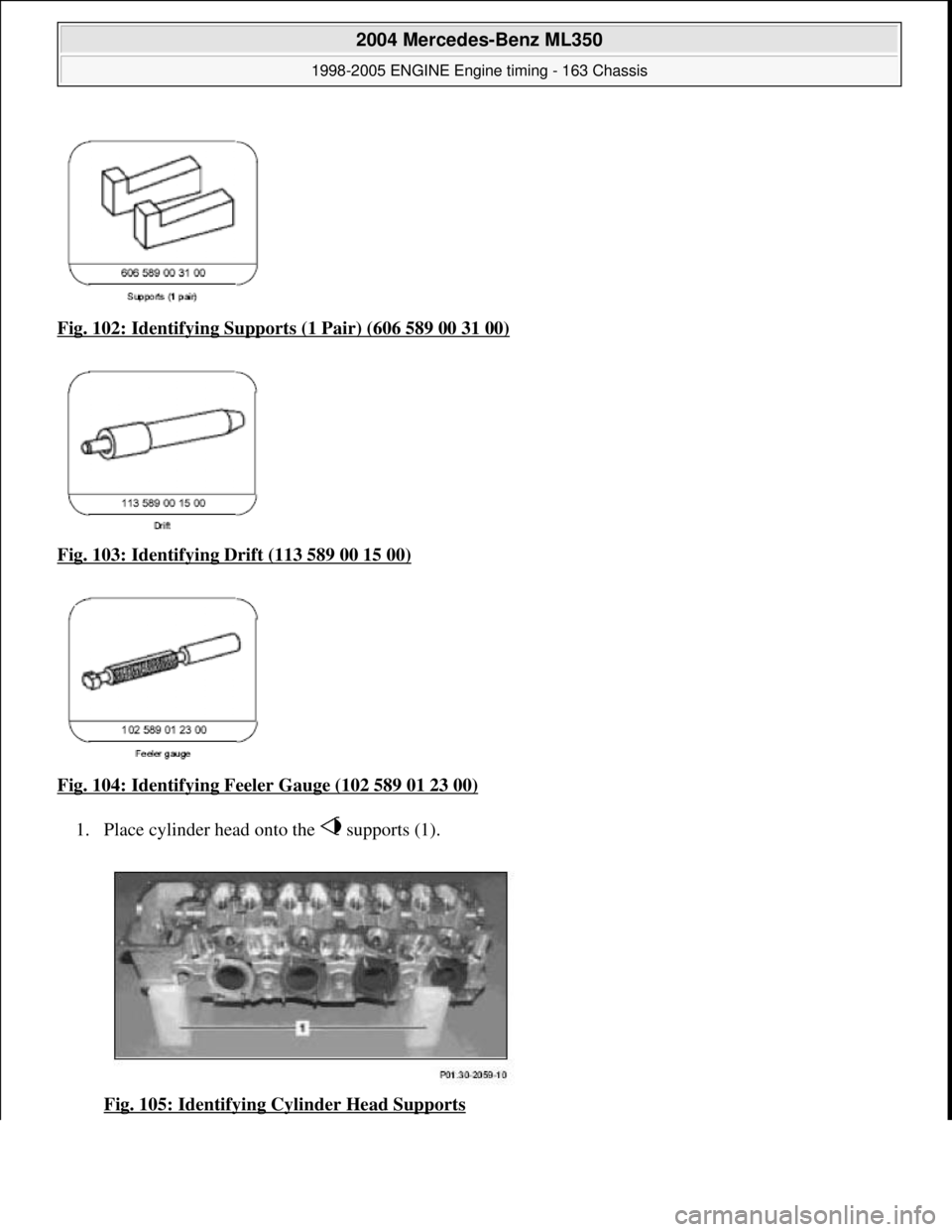 MERCEDES-BENZ ML320 1997  Complete Repair Manual Fig. 102: Identifying Supports (1 Pair) (606 589 00 31 00)  
Fig. 103: Identifying Drift (113 589 00 15 00)
  
Fig. 104: Identifying Feeler Gauge (102 589 01 23 00)
  
1. Place cylinder head onto the 