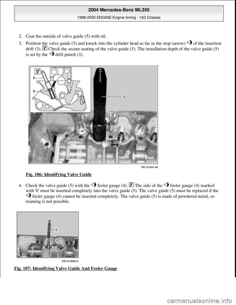 MERCEDES-BENZ ML320 1997  Complete Repair Manual 2. Coat the outside of valve guide (5) with oil.   
3. Position the valve guide (5) and knock into the cylinder   head as far as the stop (arrow)   of the insertion  
drift (3).   Check the secure sea