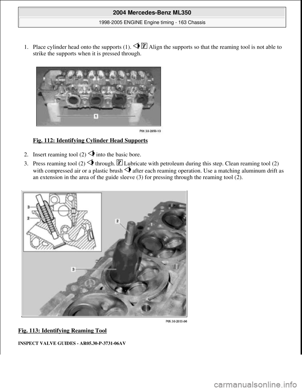 MERCEDES-BENZ ML320 1997  Complete Repair Manual 1. Place cylinder head onto the supports (1).     Align th e supports so that the reaming tool is not able to  
strike the supports when it is pressed through.  
Fig. 112: Identifying Cylinder Head Su