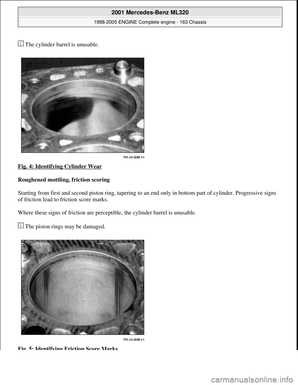 MERCEDES-BENZ ML320 1997  Complete Repair Manual  The cylinder barrel is unusable.  
Fig. 4: Identifying Cylinder Wear
  
Roughened mottling, friction scoring     
Starting from first and second piston   ring, tapering to an end only in bottom  part