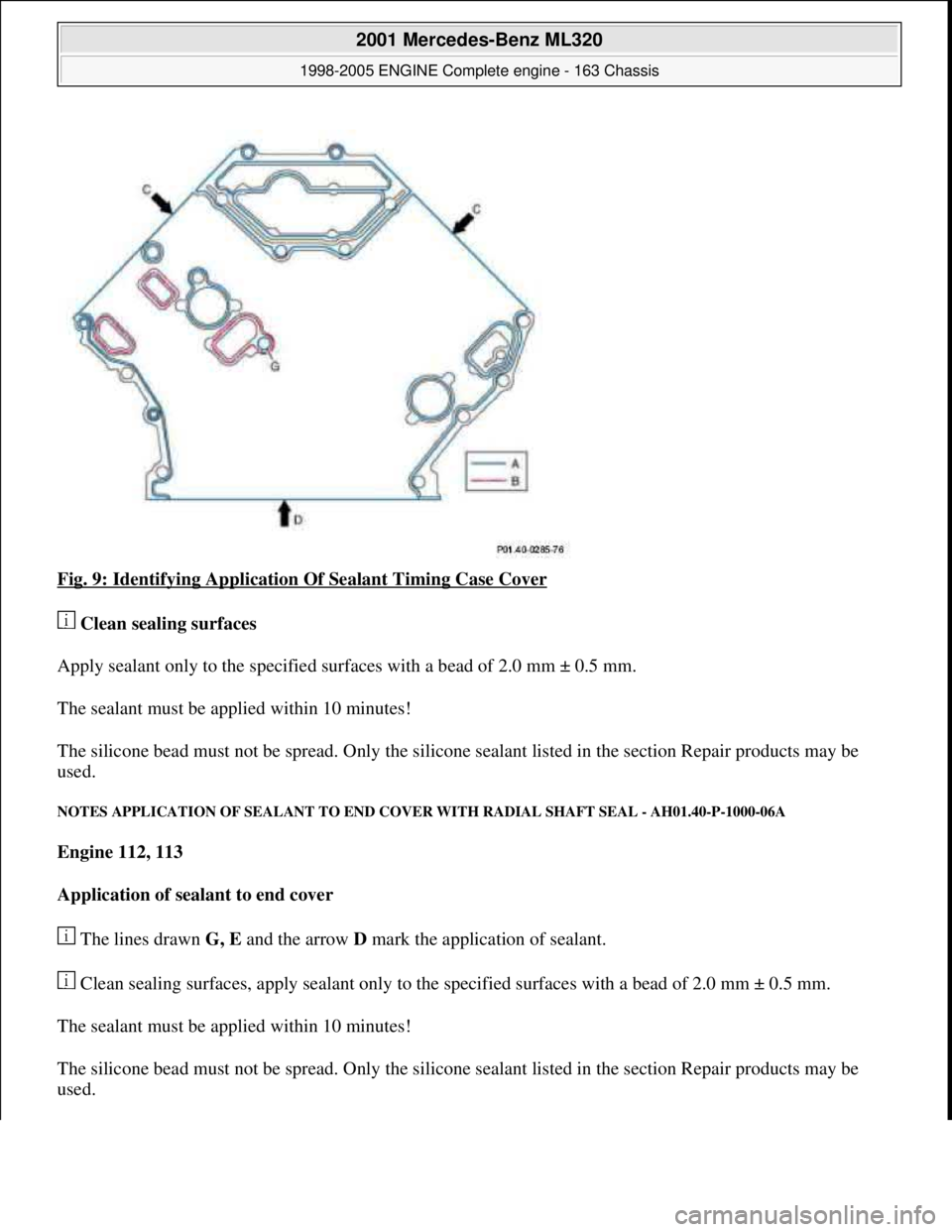 MERCEDES-BENZ ML320 1997  Complete Repair Manual Fig. 9: Identifying Application  Of Sealant Timing Case Cover  
   Clean sealing surfaces    
Apply sealant only to the specified surf  aces with a bead of 2.0 mm ± 0.5 mm.  
The sealant must be appl