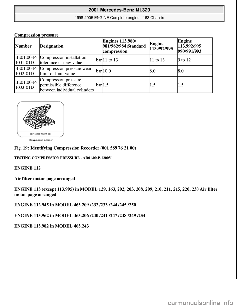 MERCEDES-BENZ ML320 1997 Complete Repair Manual Compression pressure
Fig. 19: Identifying Compression Recorder (001 589 76 21 00)
TESTING COMPRESSION PR ESSURE - AR01.00-P-1200V
ENGINE 112
Air filter motor page arranged
ENGINE 113 (e MERCEDES-BENZ ML320 1997 Complete Repair Manual Compression pressure
Fig. 19: Identifying Compression Recorder (001 589 76 21 00)
TESTING COMPRESSION PR ESSURE - AR01.00-P-1200V
ENGINE 112
Air filter motor page arranged
ENGINE 113 (e