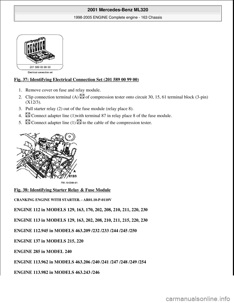 MERCEDES-BENZ ML320 1997 Complete Repair Manual Fig. 37: Identifying Electrical Connection Set (201 589 00 99 00)
1. Remove cover on fuse and relay module.
2. Clip connection terminal (A) of compression tester onto circuit 30, 15, 61 termi MERCEDES-BENZ ML320 1997 Complete Repair Manual Fig. 37: Identifying Electrical Connection Set (201 589 00 99 00)
1. Remove cover on fuse and relay module.
2. Clip connection terminal (A) of compression tester onto circuit 30, 15, 61 termi