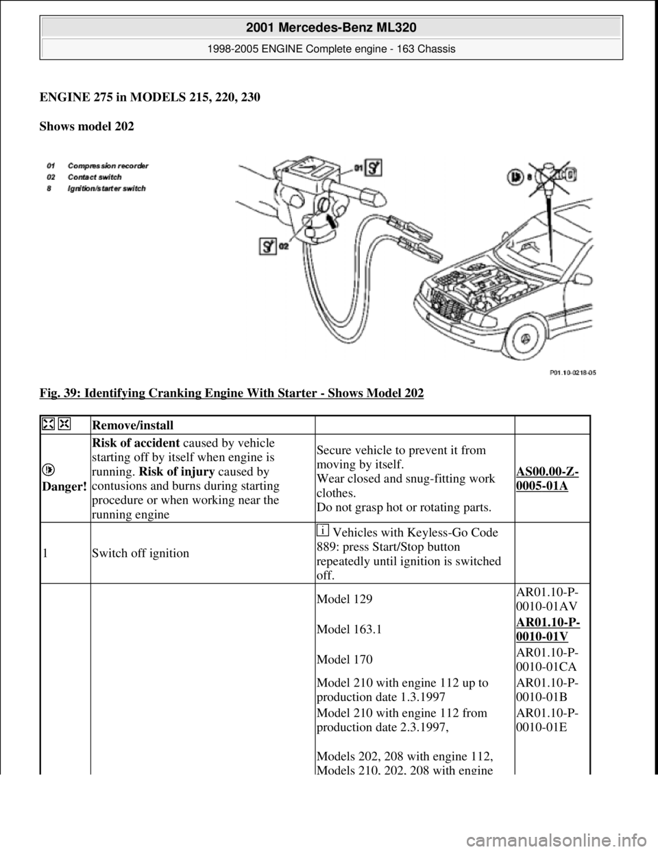 MERCEDES-BENZ ML320 1997  Complete Repair Manual ENGINE 275 in MODELS 215, 220, 230    
Shows model 202     
Fig. 39: Identifying Cranking Engine With Starter 
- Shows Model 202 
  Remove/install  
  
Danger!   
Risk of accident  caused by vehicle  