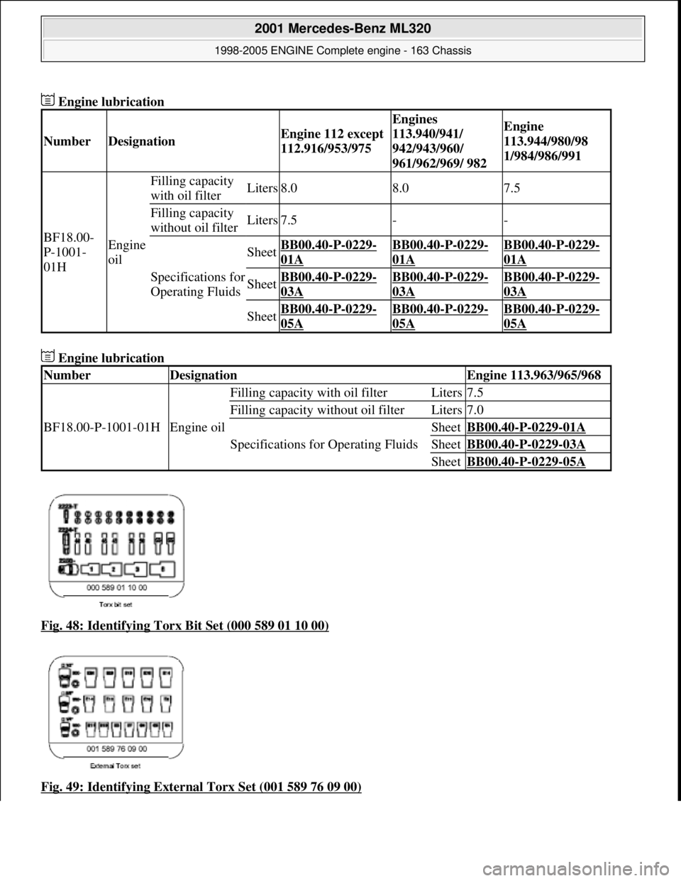 MERCEDES-BENZ ML320 1997 Complete Repair Manual Engine lubrication
Engine lubrication
Fig. 48: Identifying Torx Bit Set (000 589 01 10 00)
Fig. 49: Identifying External Torx Set (001 589 76 09 00)
NumberDesignationEngine 112 except
11 MERCEDES-BENZ ML320 1997 Complete Repair Manual Engine lubrication
Engine lubrication
Fig. 48: Identifying Torx Bit Set (000 589 01 10 00)
Fig. 49: Identifying External Torx Set (001 589 76 09 00)
NumberDesignationEngine 112 except
11
