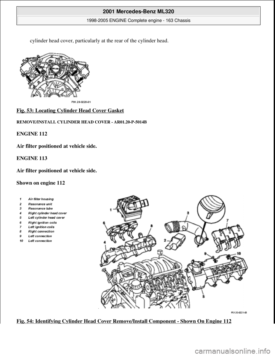MERCEDES-BENZ ML320 1997  Complete Repair Manual cylinder head cover, particularly  at the rear of the cylinder head.  
Fig. 53: Locating Cylinder Head Cover Gasket
 
REMOVE/INSTALL CY  LINDER HEAD COVER - AR01.20-P-5014B 
ENGINE 112   
Air filter p
