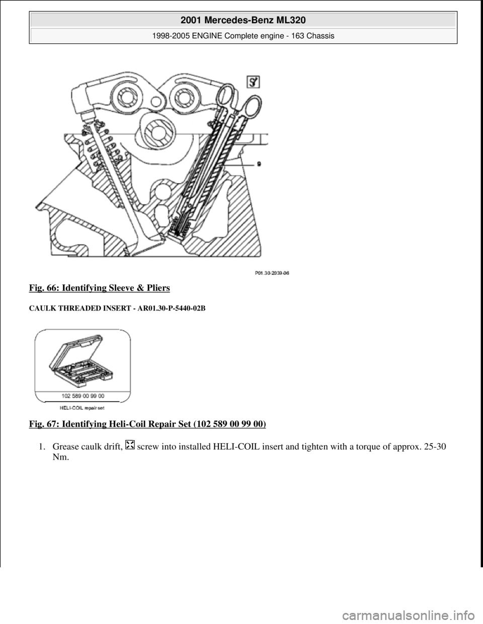 MERCEDES-BENZ ML320 1997  Complete Repair Manual Fig. 66: Identifying Sleeve & Pliers 
CAULK THREADED INSE RT - AR01.30-P-5440-02B 
Fig. 67: Identifying Heli-Coil Repair Set (102 589 00 99 00)  
1. Grease caulk drift,   screw into installed HELI-COI