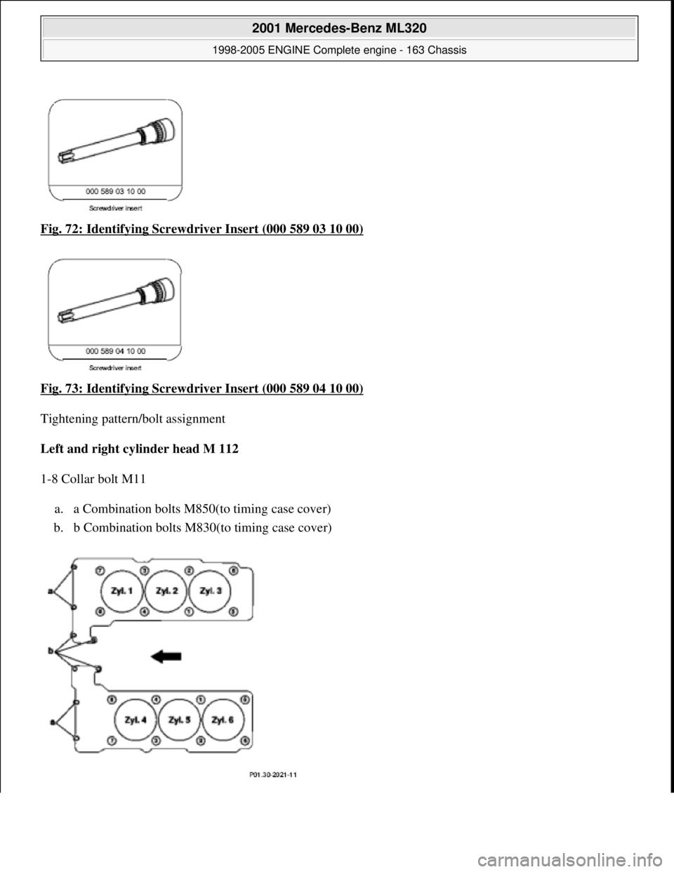MERCEDES-BENZ ML320 1997  Complete Repair Manual Fig. 72: Identifying Screwdr iver Insert (000 589 03 10 00)  
Fig. 73: Identifying Screwdr  iver Insert (000 589 04 10 00)
  
Tightening pattern/bolt assignment 
Left and right cylinder head M 112    