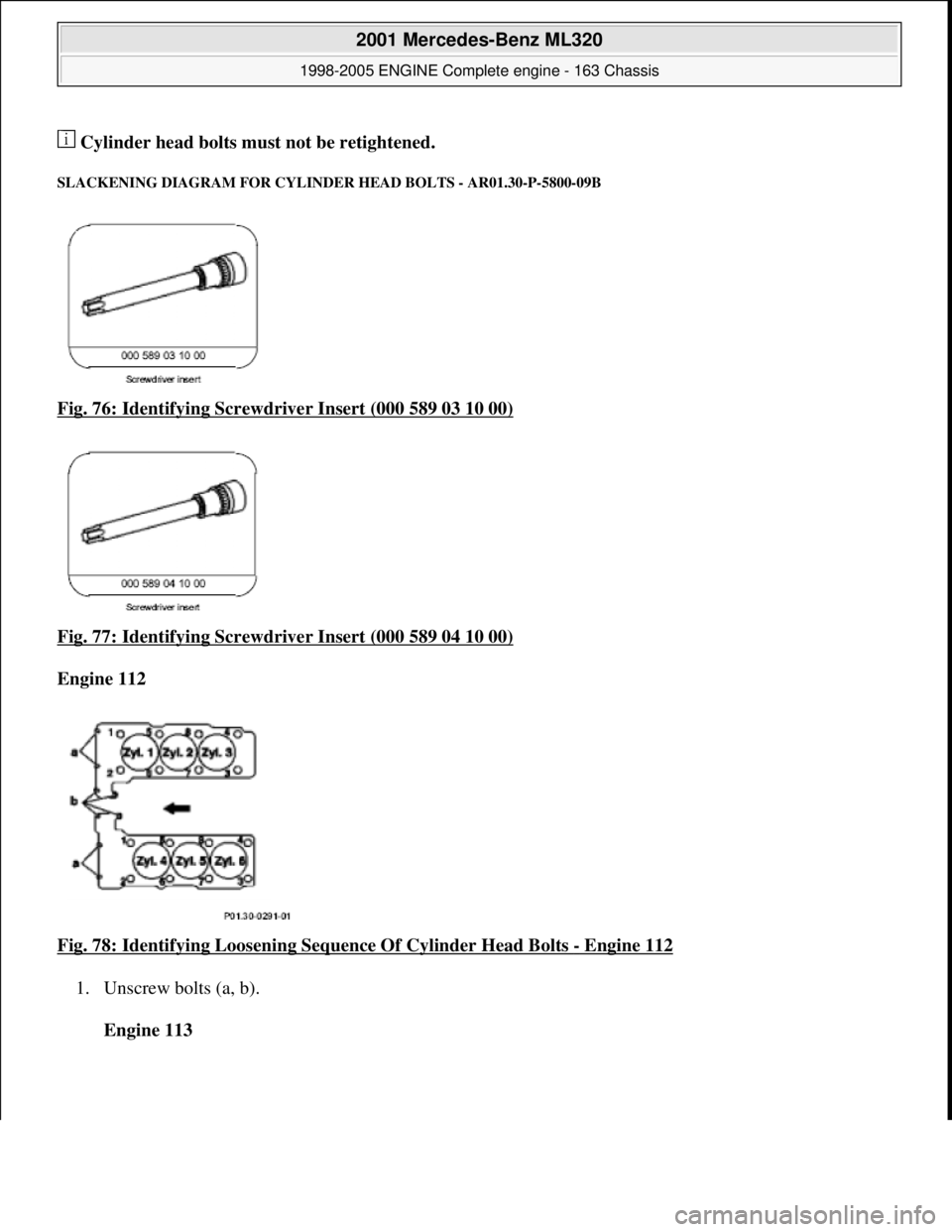 MERCEDES-BENZ ML320 1997  Complete Repair Manual   Cylinder head bolts must  not be retightened.  
SLACKENING DIAGRAM FOR CYLINDER  HEAD BOLTS - AR01.30-P-5800-09B 
Fig. 76: Identifying Screwdriver Insert (000 589 03 10 00)  
Fig. 77: Identifying Sc