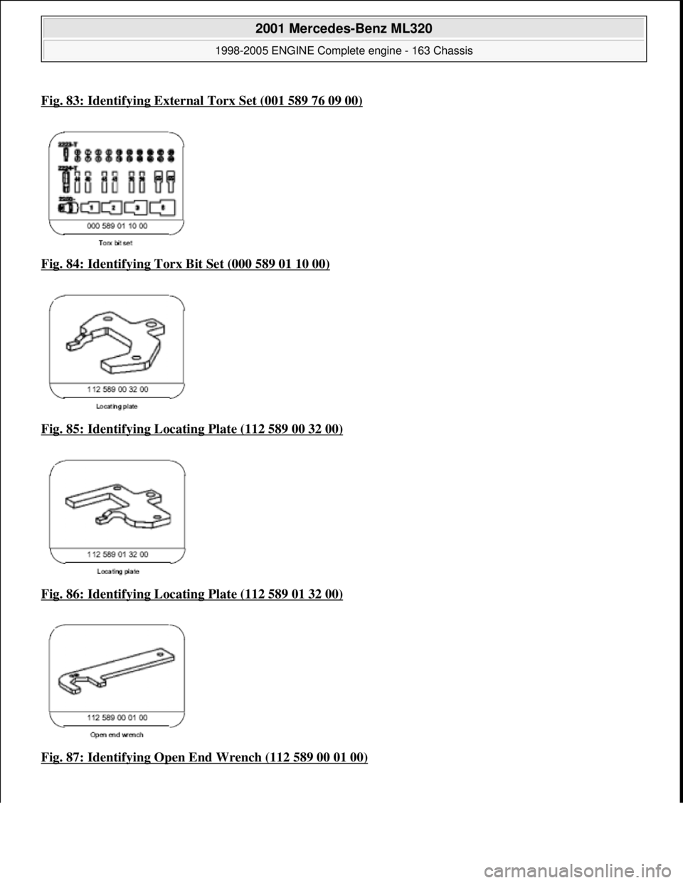 MERCEDES-BENZ ML320 1997  Complete Repair Manual Fig. 83: Identifying External Torx Set (001 589 76 09 00)
Fig. 84: Identifying Torx Bit Set (000 589 01 10 00)  
Fig. 85: Identifying Locating Plate (112 589 00 32 00)
 
Fig. 86: Identifying Locating 