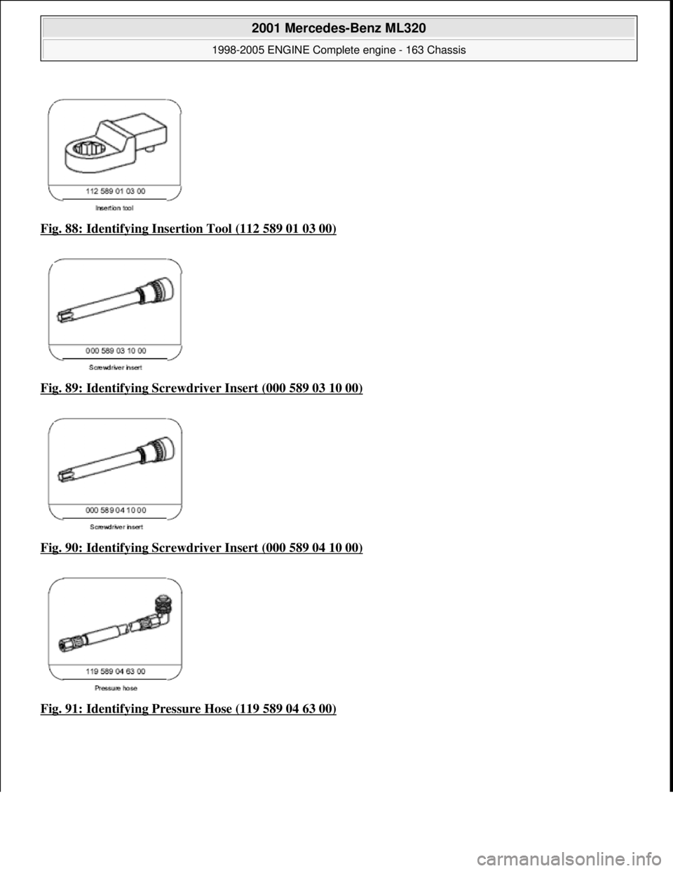 MERCEDES-BENZ ML320 1997  Complete Repair Manual Fig. 88: Identifying Insertion Tool (112 589 01 03 00)  
Fig. 89: Identifying Screwdr  iver Insert (000 589 03 10 00)
  
Fig. 90: Identifying Screwdr  iver Insert (000 589 04 10 00)
  
Fig. 91: Identi