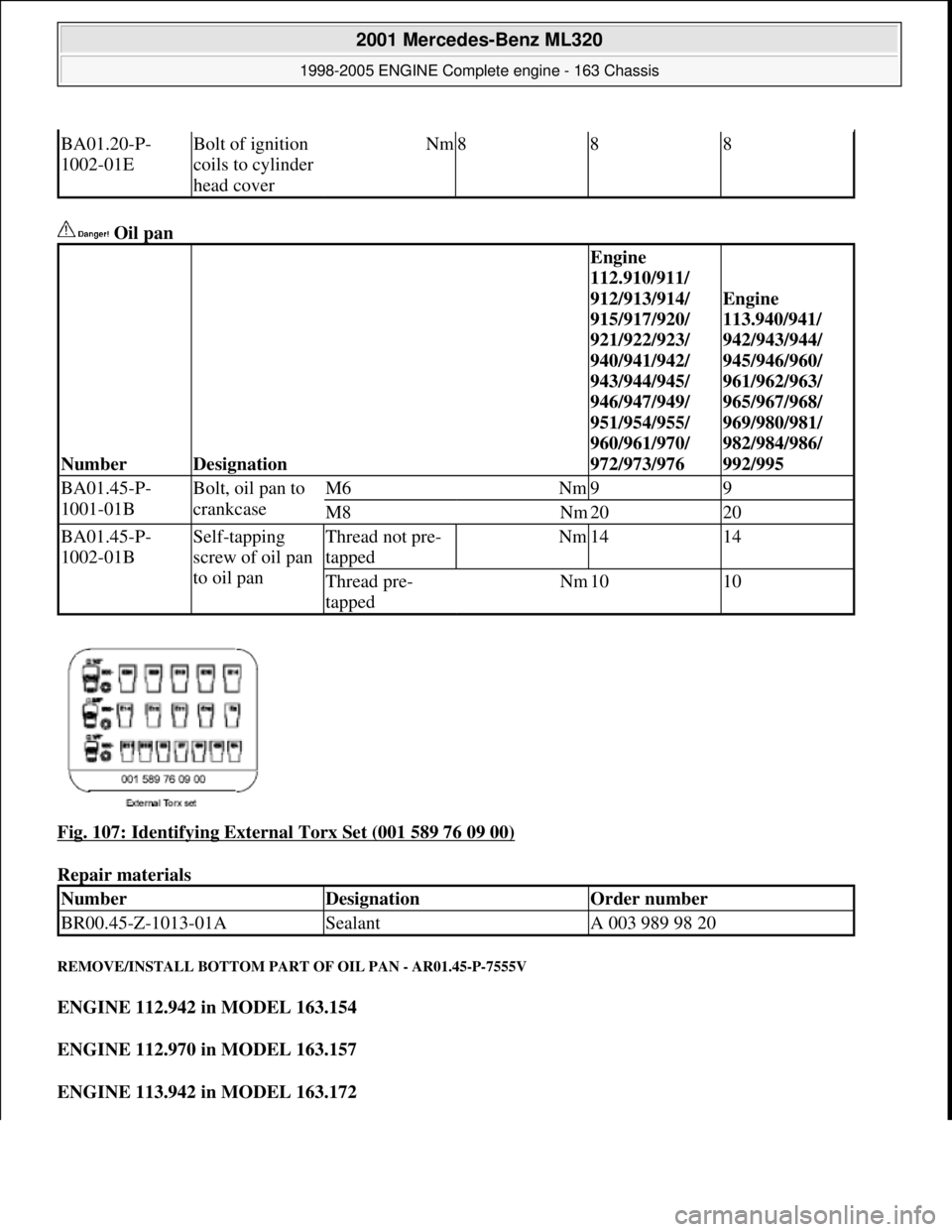 MERCEDES-BENZ ML320 1997  Complete Repair Manual  Oil pan   
Fig. 107: Identifying External Torx Set (001 589 76 09 00)
  
Repair materials   
REMOVE/INSTALL BOTTOM PART  OF OIL PAN - AR01.45-P-7555V 
ENGINE 112.942 in MODEL 163.154   
ENGINE 112.97